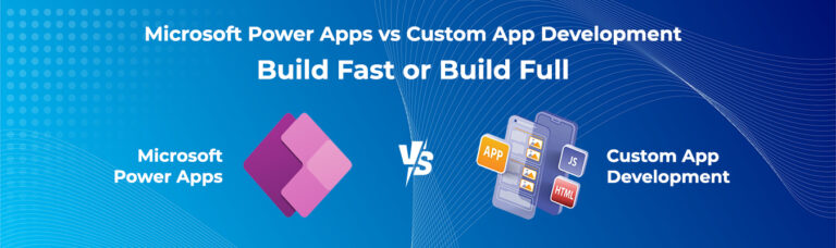 Microsoft Power Apps vs Custom App Development: Build Fast or Build Full